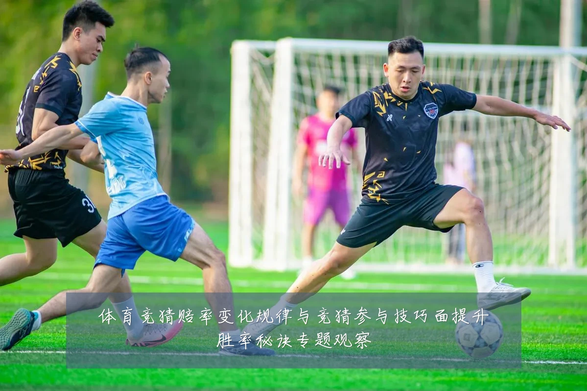 体育竞猜赔率变化规律与竞猜参与技巧面提升胜率秘诀专题观察